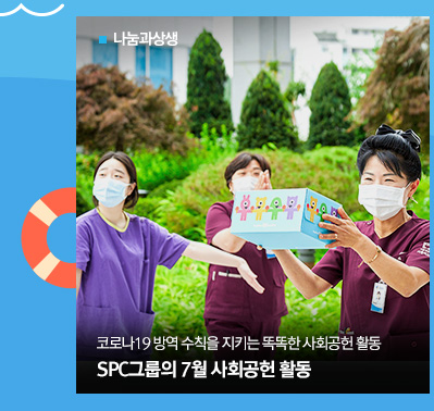 [나눔과상생]
									코로나19 방역 수칙을 지키는 똑똑한 사회공헌 활동
									SPC그룹의 7월 사회공헌 활동